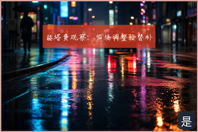 赫塔费观察：临场调整验替补