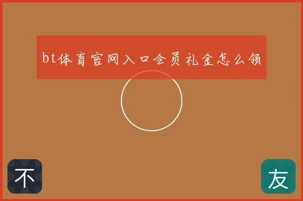 bt体育官网入口会员礼金怎么领