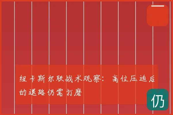 纽卡斯尔联战术观察：高位压迫后的退路仍需打磨