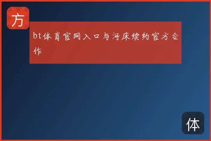 bt体育官网入口与河床续约官方合作