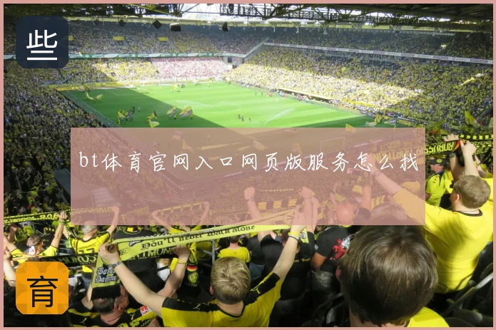 bt体育官网入口网页版服务怎么找